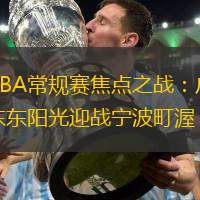 CBA常規(guī)賽焦點(diǎn)之戰(zhàn)：廣東東陽(yáng)光迎戰(zhàn)寧波町渥